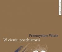 dr Przemysław Wiatr – „W cieniu posthistorii....