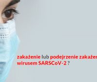 Zakażenie lub podejrzenie zakażenia  wirusem SARSCoV-2 ? 