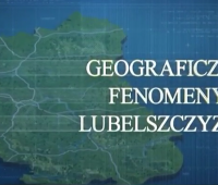 Geograficzne fenomeny Lubelszczyzny - odc. 3 i 4 