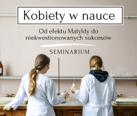 Seminarium „Kobiety w nauce. Od efektu Matyldy do...