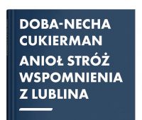 Anioł Stróż. Wspomnienia z Lublina - Doba-Necha Cukierman