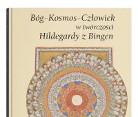 Bóg - Kosmos - Człowiek w twórczości Hildegardy z Bingen....