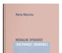  Medialne dyskursy (nie)pamięci zbiorowej - Marta Wójcicka