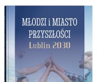  Młodzi i miasto przyszłości. Lublin 2030 - red. Zbigniew...