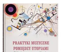  Praktyki muzyczne pomiędzy utopiami. Edukacja muzyczna w...