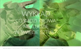 „Co widzi krowa? Nie-ludzie w świecie sztuki” - wykład dr...