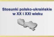 Konferencja: „Stosunki polsko-ukraińskie w XX i XXI...