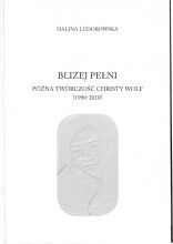Halina Ludorowska - Bliżej pełni. Późna twórczość Christy Wolf (1990-2010).jpg