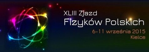 XLIII Zjazd Fizyków Polskich - 6-11 września 2015 r., Kielce