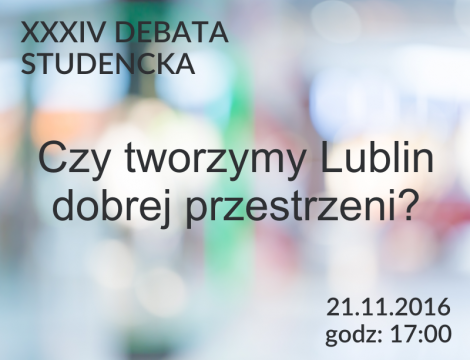 XXXIV Studencka Debata " Czy tworzymy Lublin dobrej...