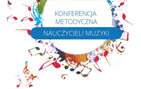 Konferencja Metodyczna Nauczycieli Muzyki Gramy z nut,...