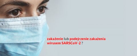 Zakażenie lub podejrzenie zakażenia  wirusem SARSCoV-2 ? 