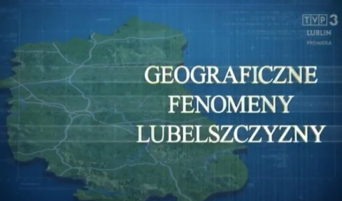 Geograficzne fenomeny Lubelszczyzny - odc. 9 i 10