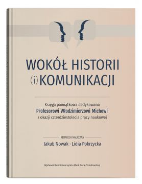 Wokół historii (i) komunikacji. Księga pamiątkowa...